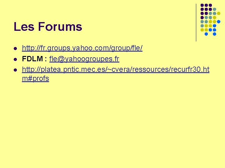 Les Forums l l l http: //fr. groups. yahoo. com/group/fle/ FDLM : fle@yahoogroupes. fr