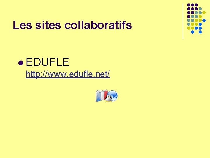 Les sites collaboratifs l EDUFLE http: //www. edufle. net/ 