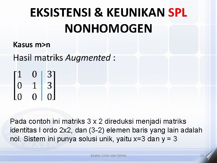 EKSISTENSI & KEUNIKAN SPL NONHOMOGEN • Pada contoh ini matriks 3 x 2 direduksi