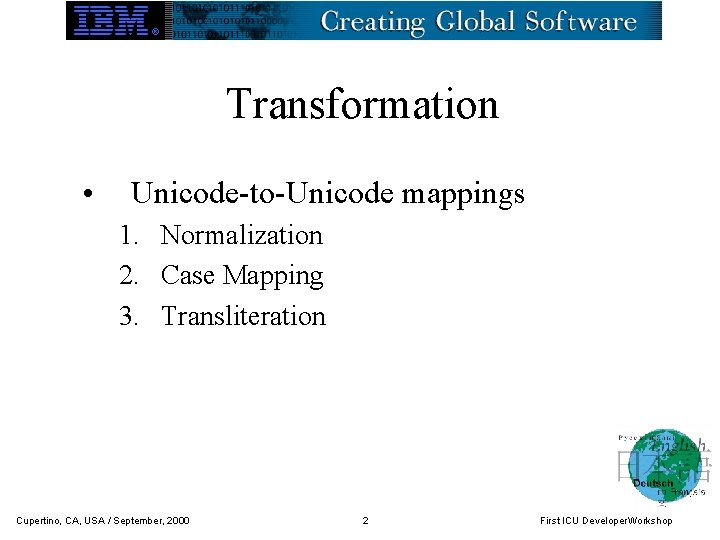 Transformation • Unicode-to-Unicode mappings 1. Normalization 2. Case Mapping 3. Transliteration Cupertino, CA, USA