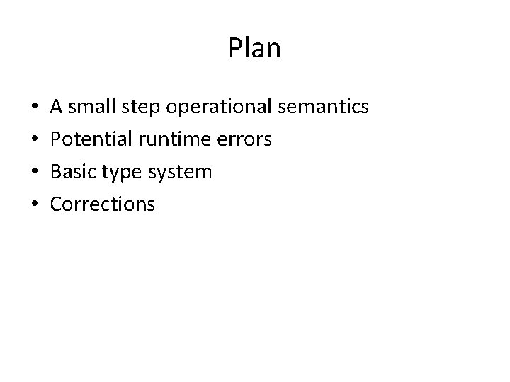 Plan • • A small step operational semantics Potential runtime errors Basic type system