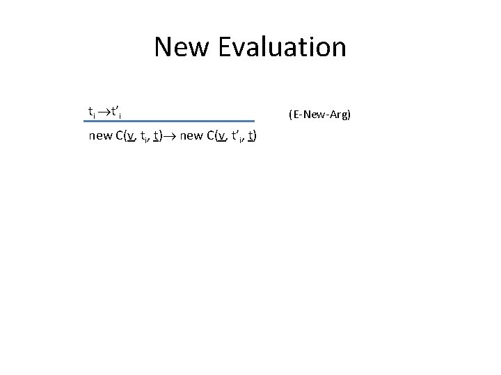 New Evaluation ti t’i new C(v, ti, t) new C(v, t’i, t) (E-New-Arg) 