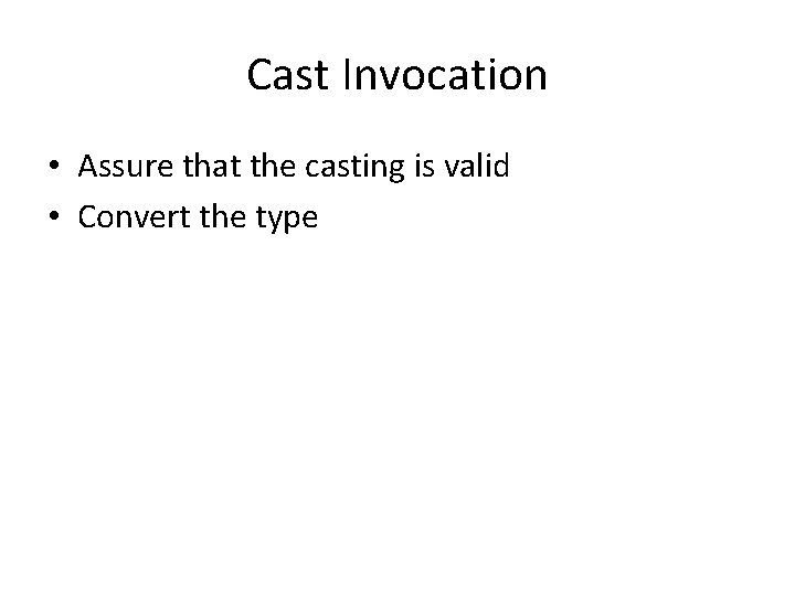 Cast Invocation • Assure that the casting is valid • Convert the type 