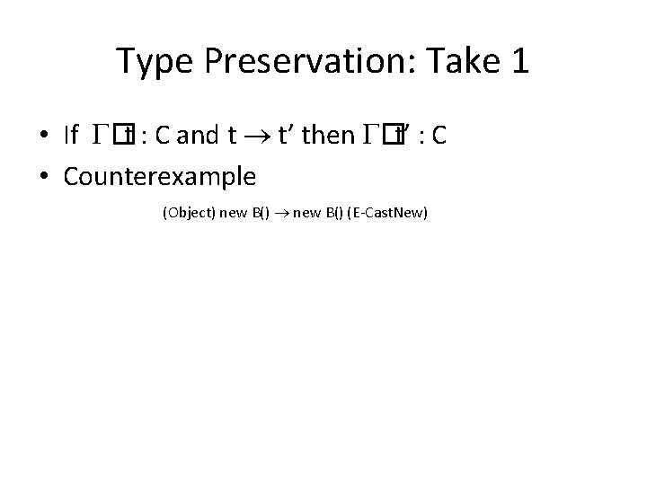 Type Preservation: Take 1 • If �t : C and t t’ then �t’