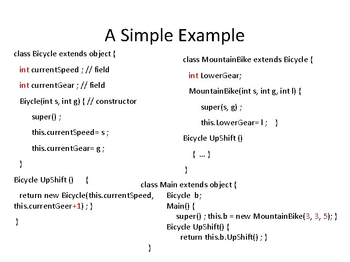 A Simple Example class Bicycle extends object { int current. Speed ; // field