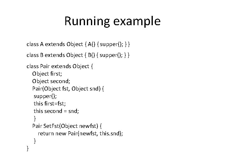 Running example class A extends Object { A() { supper(); } } class B