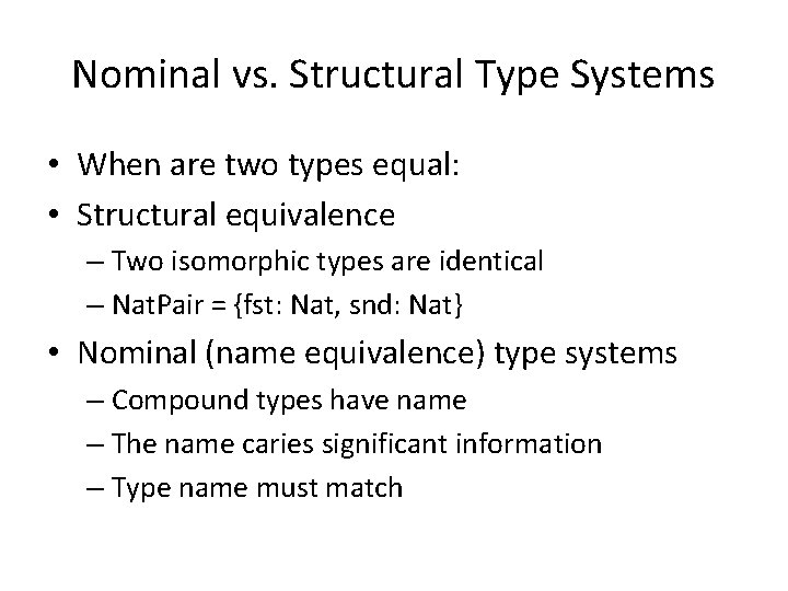 Nominal vs. Structural Type Systems • When are two types equal: • Structural equivalence