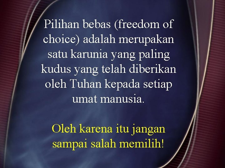 Pilihan bebas (freedom of choice) adalah merupakan satu karunia yang paling kudus yang telah