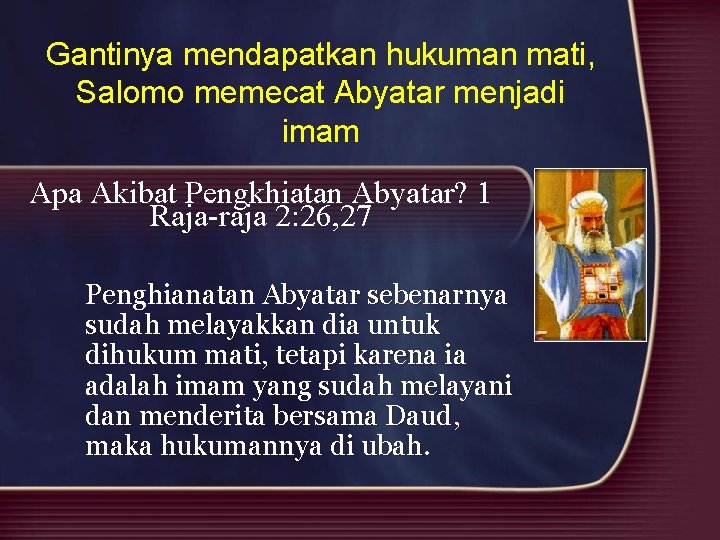 Gantinya mendapatkan hukuman mati, Salomo memecat Abyatar menjadi imam Apa Akibat Pengkhiatan Abyatar? 1