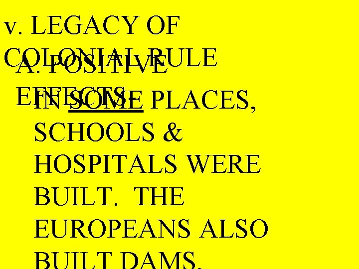 v. LEGACY OF COLONIAL RULE A. POSITIVE EFFECTSIN SOME PLACES, SCHOOLS & HOSPITALS WERE