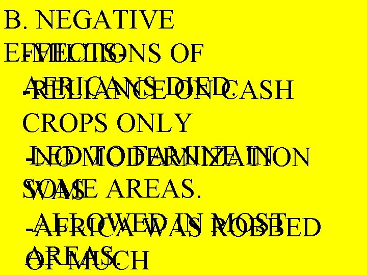 B. NEGATIVE EFFECTS-MILLIONS OF AFRICANS -RELIANCEDIED. ON CASH CROPS ONLY LEDMODERNIZATION TO FAMINE IN