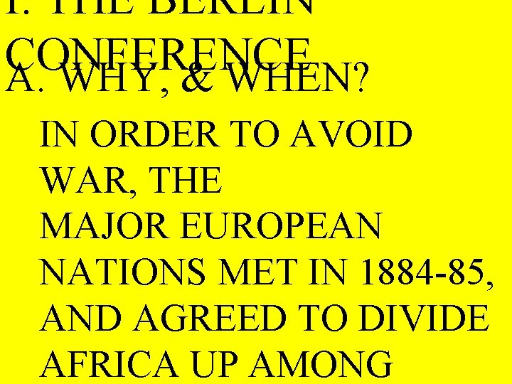I. THE BERLIN CONFERENCE A. WHY, & WHEN? IN ORDER TO AVOID WAR, THE