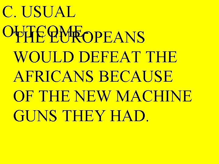 C. USUAL OUTCOMETHE EUROPEANS WOULD DEFEAT THE AFRICANS BECAUSE OF THE NEW MACHINE GUNS