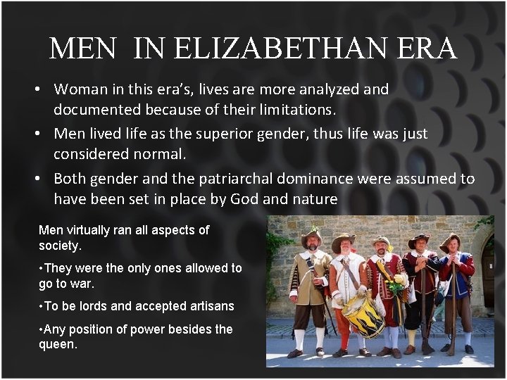 MEN IN ELIZABETHAN ERA • Woman in this era’s, lives are more analyzed and