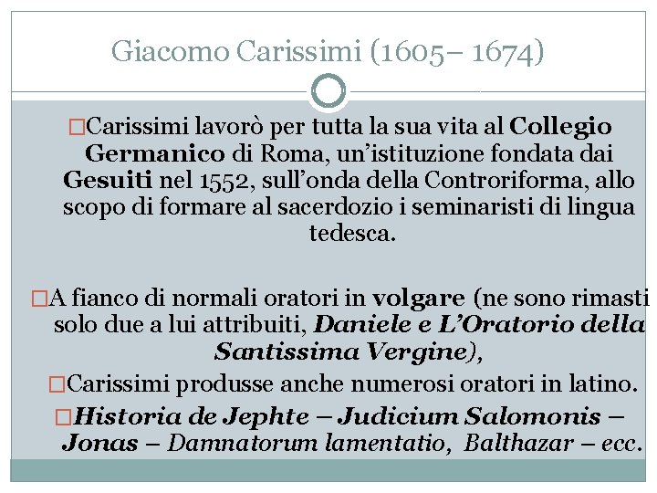 Giacomo Carissimi (1605– 1674) �Carissimi lavorò per tutta la sua vita al Collegio Germanico