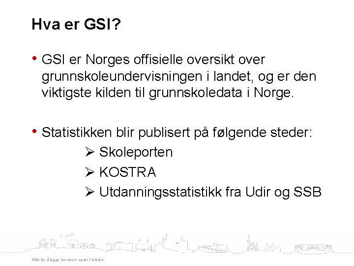 Hva er GSI? • GSI er Norges offisielle oversikt over grunnskoleundervisningen i landet, og