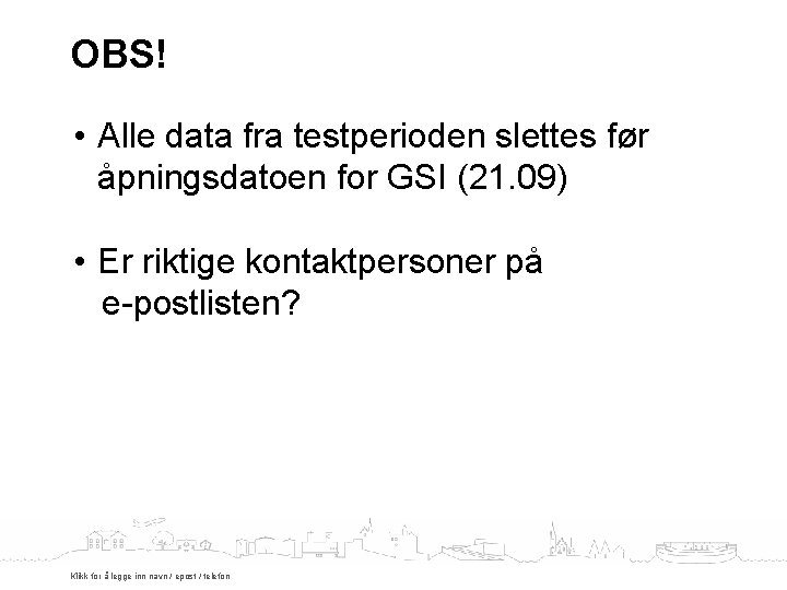 OBS! • Alle data fra testperioden slettes før åpningsdatoen for GSI (21. 09) •