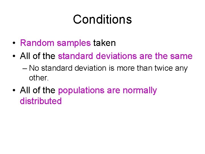 Conditions • Random samples taken • All of the standard deviations are the same Conditions • Random samples taken • All of the standard deviations are the same