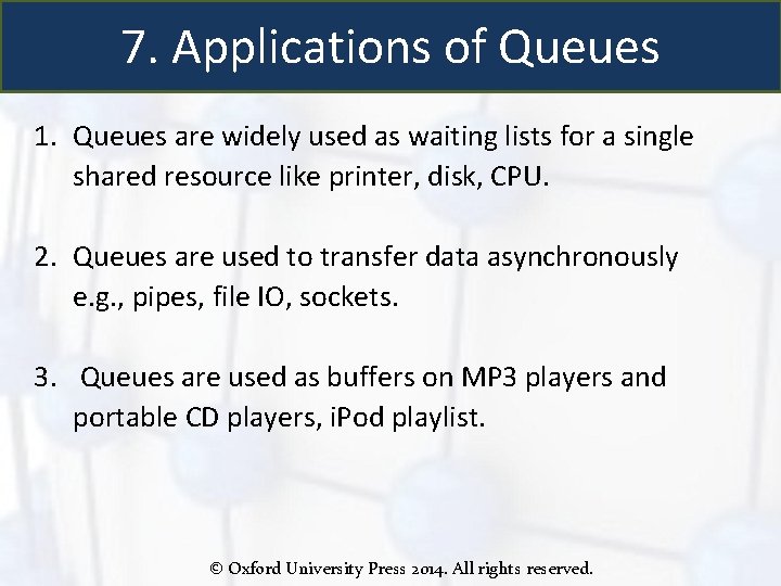 7. Applications of Queues 1. Queues are widely used as waiting lists for a