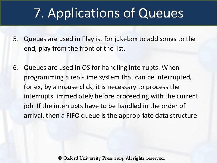 7. Applications of Queues 5. Queues are used in Playlist for jukebox to add