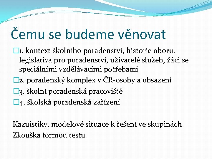 Čemu se budeme věnovat � 1. kontext školního poradenství, historie oboru, legislativa pro poradenství,