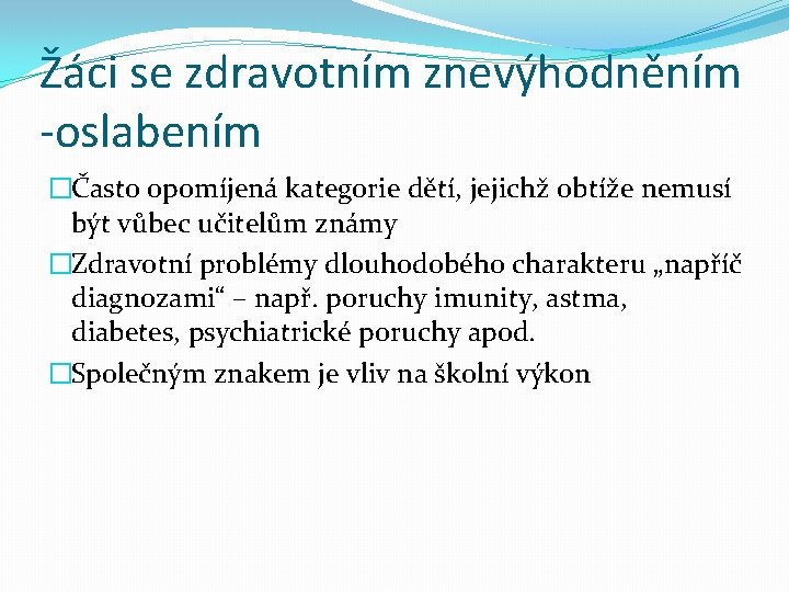 Žáci se zdravotním znevýhodněním -oslabením �Často opomíjená kategorie dětí, jejichž obtíže nemusí být vůbec