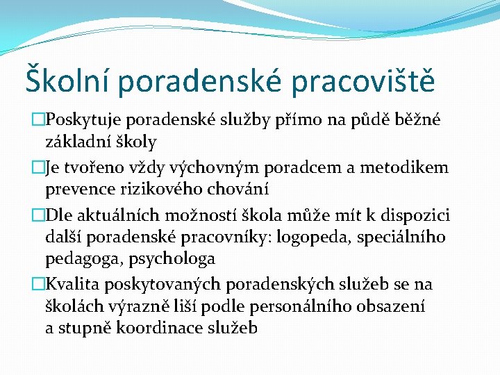 Školní poradenské pracoviště �Poskytuje poradenské služby přímo na půdě běžné základní školy �Je tvořeno