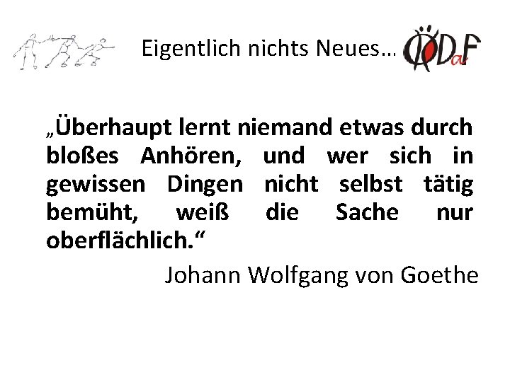 Eigentlich nichts Neues… „Überhaupt lernt niemand etwas durch bloßes Anhören, und wer sich in