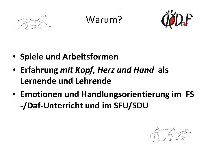 Warum? • Spiele und Arbeitsformen • Erfahrung mit Kopf, Herz und Hand als Lernende