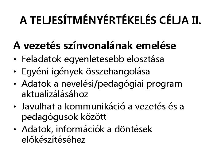 A TELJESÍTMÉNYÉRTÉKELÉS CÉLJA II. A vezetés színvonalának emelése • Feladatok egyenletesebb elosztása • Egyéni