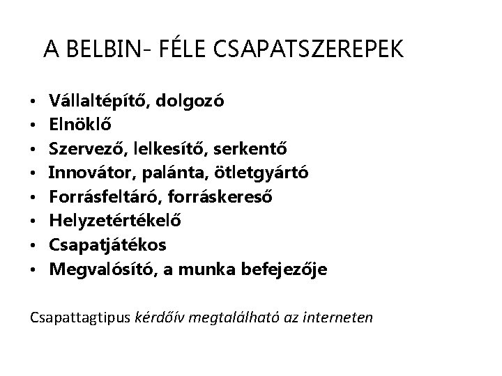 A BELBIN- FÉLE CSAPATSZEREPEK • • Vállaltépítő, dolgozó Elnöklő Szervező, lelkesítő, serkentő Innovátor, palánta,