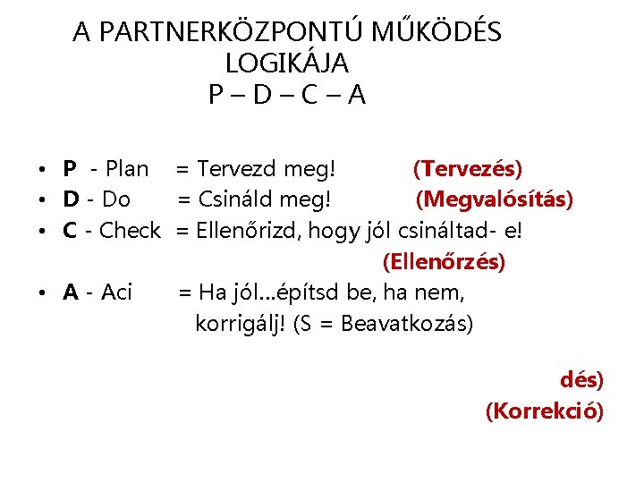 A PARTNERKÖZPONTÚ MŰKÖDÉS LOGIKÁJA P–D–C–A • P - Plan = Tervezd meg! (Tervezés) •
