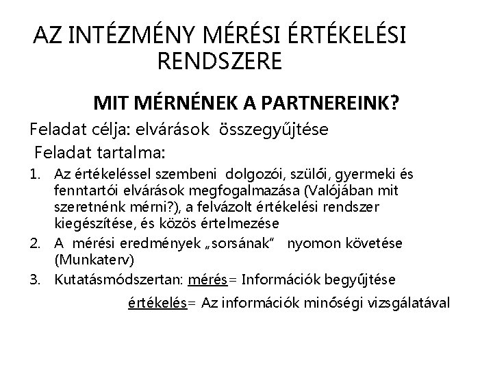 AZ INTÉZMÉNY MÉRÉSI ÉRTÉKELÉSI RENDSZERE MIT MÉRNÉNEK A PARTNEREINK? Feladat célja: elvárások összegyűjtése Feladat