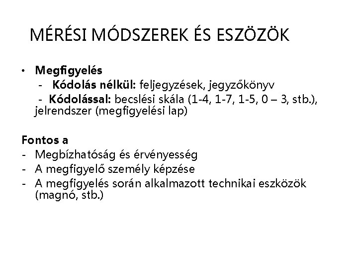 MÉRÉSI MÓDSZEREK ÉS ESZÖZÖK • Megfigyelés - Kódolás nélkül: feljegyzések, jegyzőkönyv - Kódolással: becslési