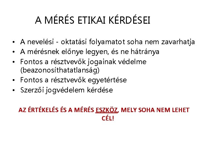 A MÉRÉS ETIKAI KÉRDÉSEI • A nevelési - oktatási folyamatot soha nem zavarhatja •