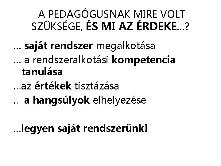 A PEDAGÓGUSNAK MIRE VOLT SZÜKSÉGE, ÉS MI AZ ÉRDEKE…? … saját rendszer megalkotása …