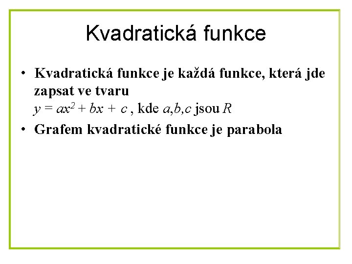 Kvadratická funkce • Kvadratická funkce je každá funkce, která jde zapsat ve tvaru y