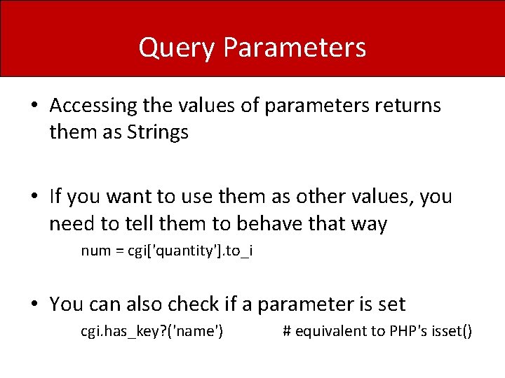 Query Parameters • Accessing the values of parameters returns them as Strings • If