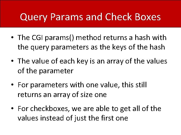 Query Params and Check Boxes • The CGI params() method returns a hash with