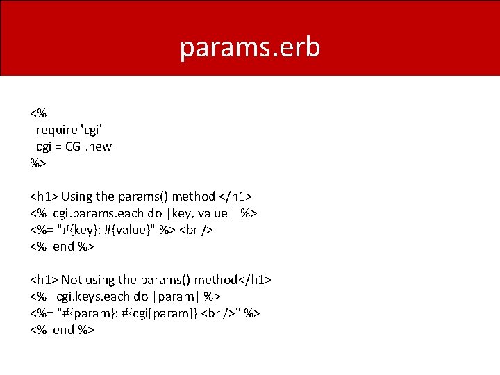 params. erb <% require 'cgi' cgi = CGI. new %> <h 1> Using the