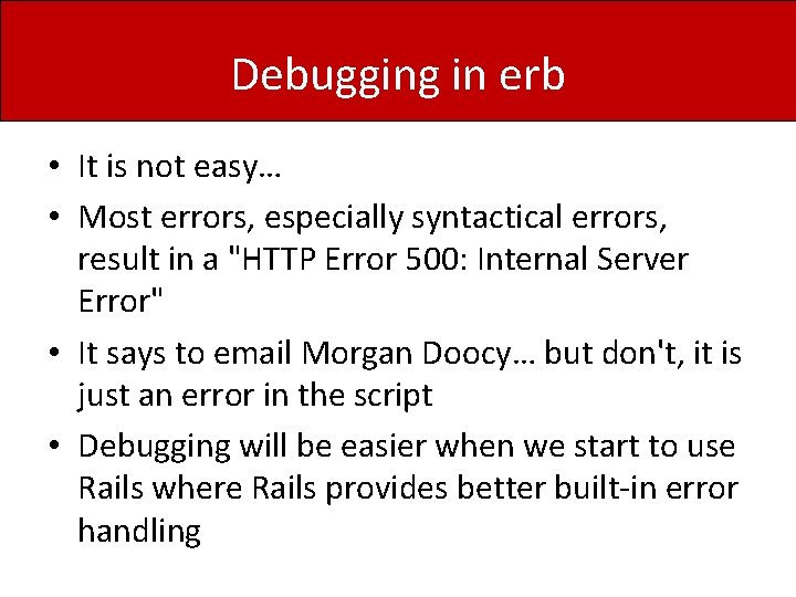 Debugging in erb • It is not easy… • Most errors, especially syntactical errors,