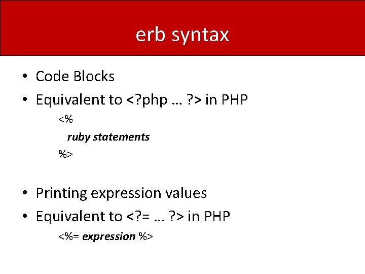 erb syntax • Code Blocks • Equivalent to <? php … ? > in