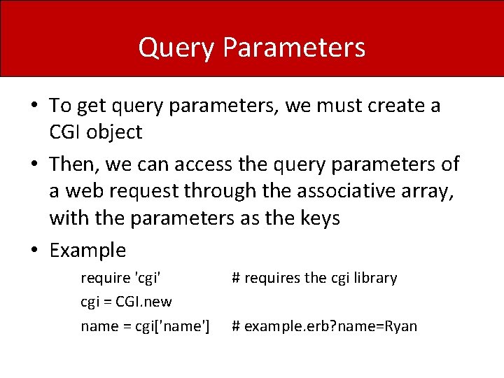 Query Parameters • To get query parameters, we must create a CGI object •