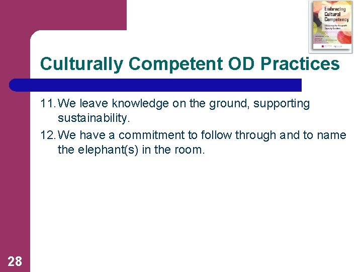 Culturally Competent OD Practices 11. We leave knowledge on the ground, supporting sustainability. 12.