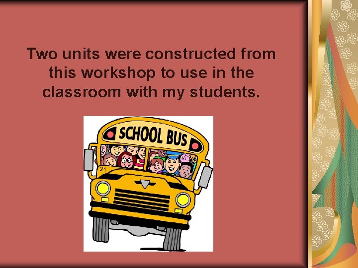 Two units were constructed from this workshop to use in the classroom with my