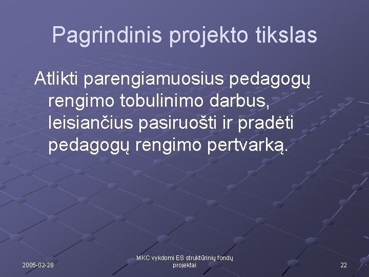 Pagrindinis projekto tikslas Atlikti parengiamuosius pedagogų rengimo tobulinimo darbus, leisiančius pasiruošti ir pradėti pedagogų