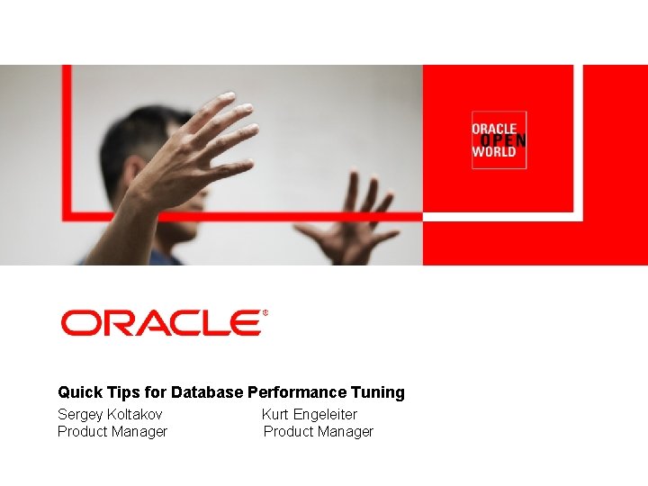 Quick Tips for Database Performance Tuning Sergey Koltakov Product Manager Kurt Engeleiter Product Manager