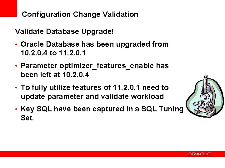 Configuration Change Validation Validate Database Upgrade! • Oracle Database has been upgraded from 10.