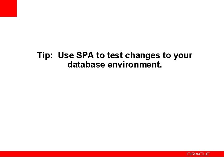 Tip: Use SPA to test changes to your database environment. 