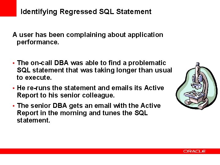 Identifying Regressed SQL Statement A user has been complaining about application performance. • The